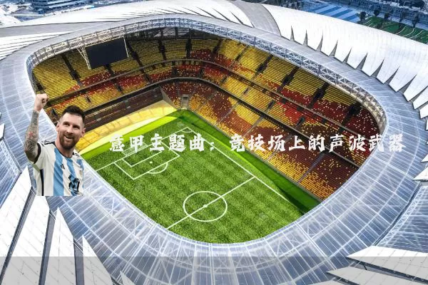 意甲主题曲：竞技场上的声波武器