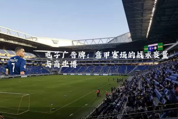 电子广告牌：意甲赛场的战术变量与商业博弈