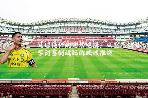 足球设计的底层逻辑：从空气动力学到赛制适配的硬核推演