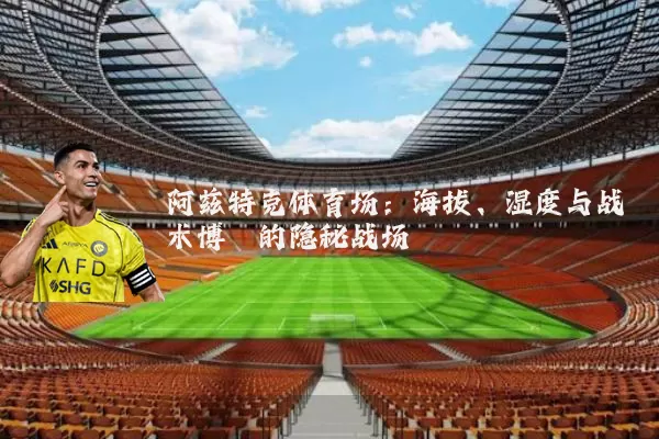 阿兹特克体育场：海拔、湿度与战术博弈的隐秘战场
