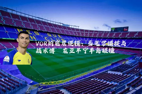 VOR的底层逻辑：当光学捕捉与战术博弈在亚平宁半岛碰撞